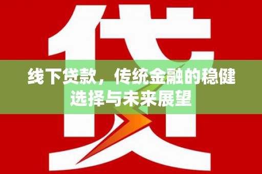 前镇线下贷款，传统金融的稳健选择与未来展望