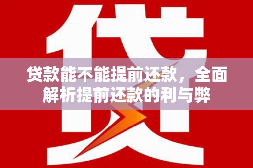 前镇贷款能不能提前还款，全面解析提前还款的利与弊