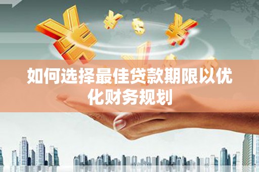 前镇如何选择最佳贷款期限以优化财务规划
