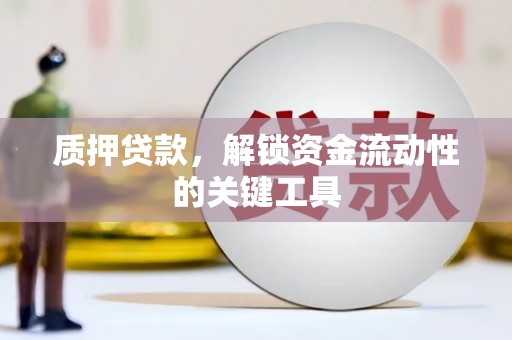 前镇质押贷款，解锁资金流动性的关键工具