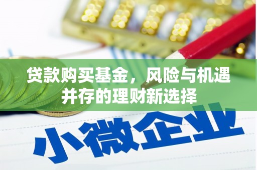 前镇贷款购买基金，风险与机遇并存的理财新选择
