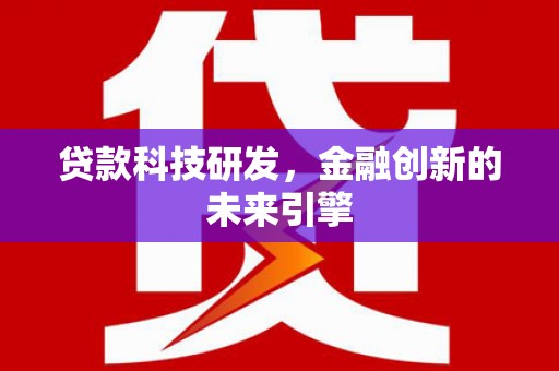前镇贷款科技研发，金融创新的未来引擎