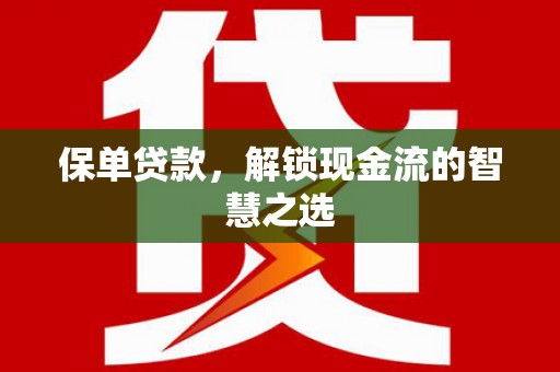前镇保单贷款，解锁现金流的智慧之选