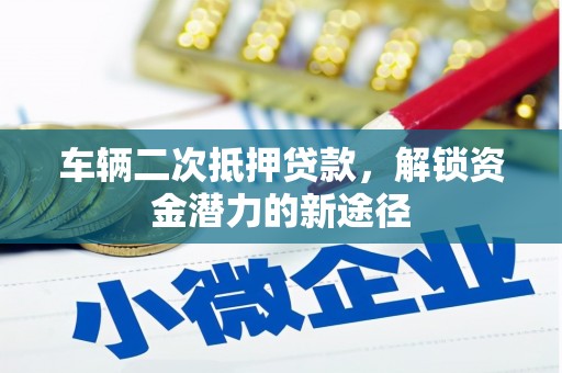 前镇车辆二次抵押贷款，解锁资金潜力的新途径