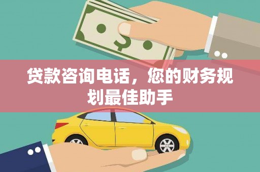 前镇贷款咨询电话，您的财务规划最佳助手