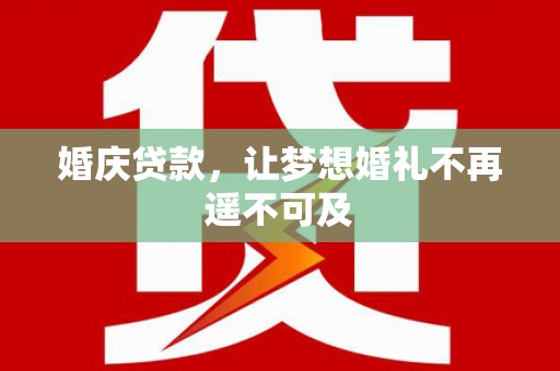 前镇婚庆贷款，让梦想婚礼不再遥不可及