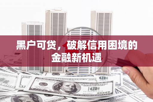前镇黑户可贷，破解信用困境的金融新机遇