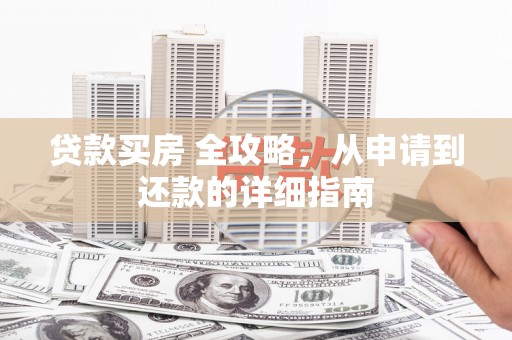 前镇贷款买房 全攻略，从申请到还款的详细指南