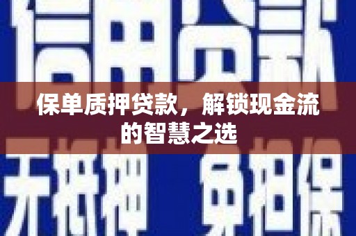 前镇保单质押贷款，解锁现金流的智慧之选