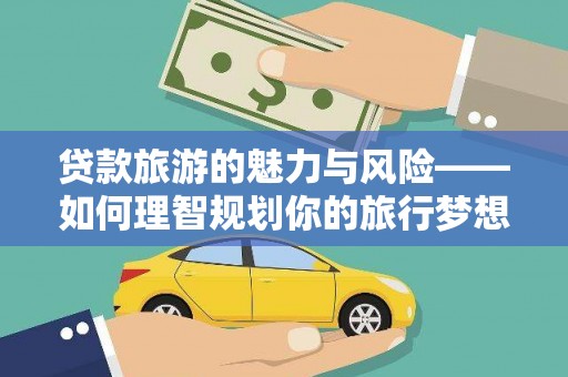 前镇贷款旅游的魅力与风险——如何理智规划你的旅行梦想