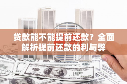 前镇贷款能不能提前还款？全面解析提前还款的利与弊