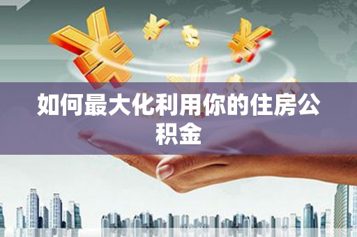 前镇如何最大化利用你的住房公积金