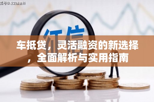 前镇车抵贷，灵活融资的新选择，全面解析与实用指南