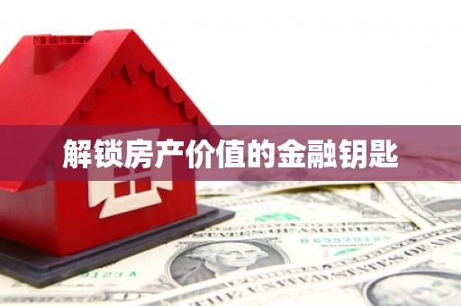 前镇解锁房产价值的金融钥匙