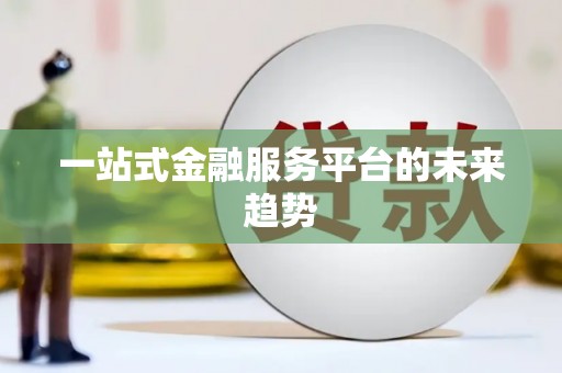 前镇一站式金融服务平台的未来趋势