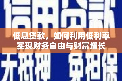 前镇低息贷款，如何利用低利率实现财务自由与财富增长