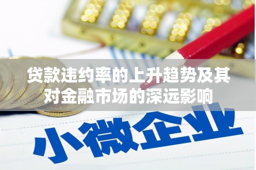 前镇贷款违约率的上升趋势及其对金融市场的深远影响