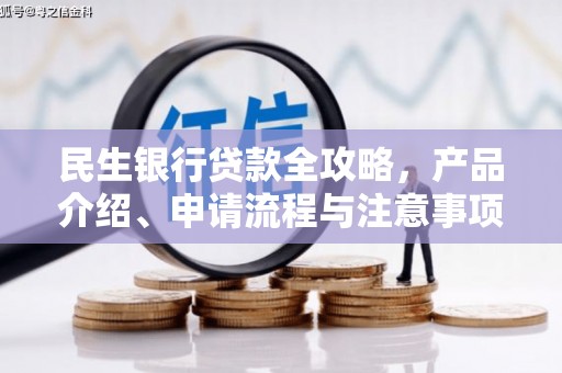 前镇民生银行贷款全攻略，产品介绍、申请流程与注意事项